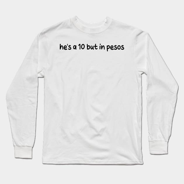 he's a ten but in pesos Long Sleeve T-Shirt by mdr design